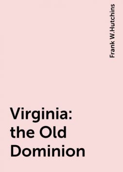 Virginia: the Old Dominion, Frank W.Hutchins