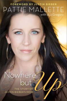 Nowhere but Up: The Story of Justin Bieber's Mom, A.J.Gregory
