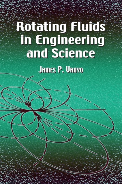 Rotating Fluids in Engineering and Science, James P.Vanyo