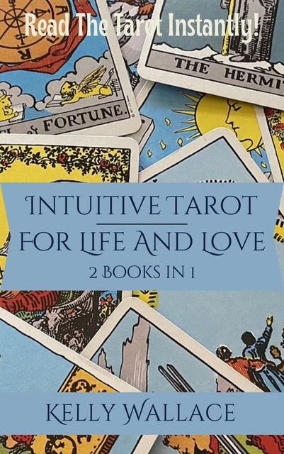 Intuitive Tarot for Life and Love – Read The Tarot Instantly, Wallace Kelly