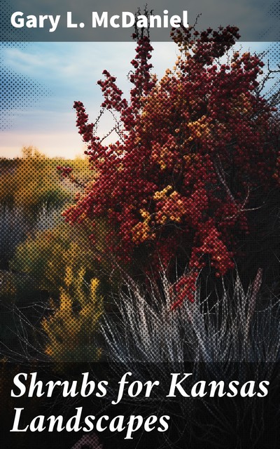 Shrubs for Kansas Landscapes, Gary L. McDaniel