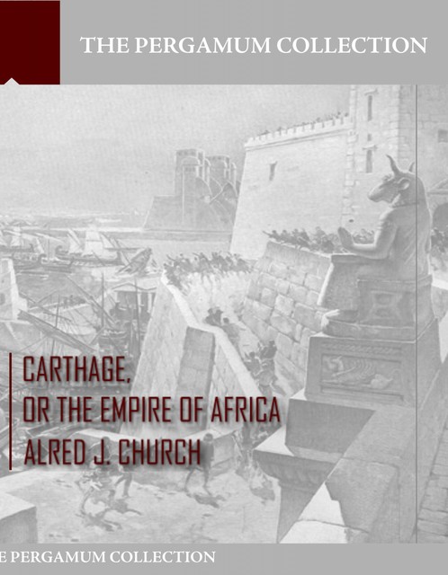 Carthage, or the Empire of Africa, Alfred J.Church