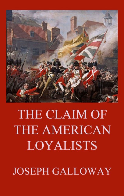 The Claim of the American Loyalists, Joseph Galloway