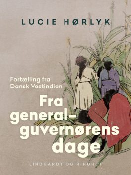 Fra generalguvernørens dage. Fortælling fra Dansk Vestindien, Lucie Hørlyk