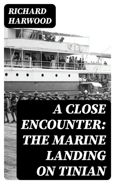 A Close Encounter: The Marine Landing on Tinian, Richard Harwood
