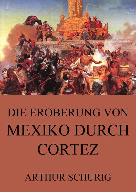 Die Eroberung von Mexiko durch Cortez, Arthur Schurig
