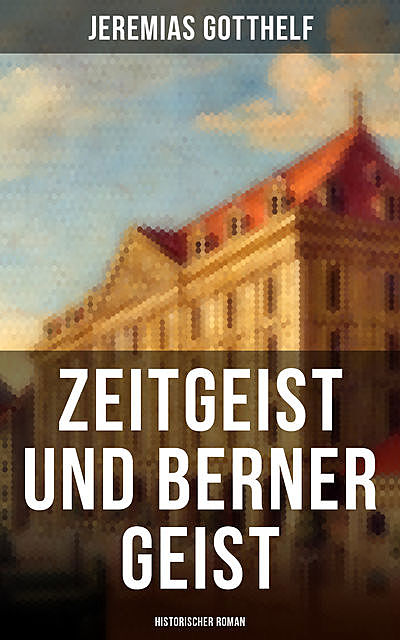 Zeitgeist und Berner Geist (Historischer Roman), Jeremias Gotthelf