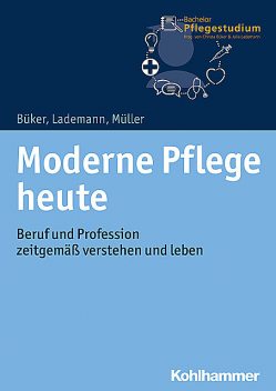 Moderne Pflege heute, Christa Büker, Klaus Müller, Julia Lademann