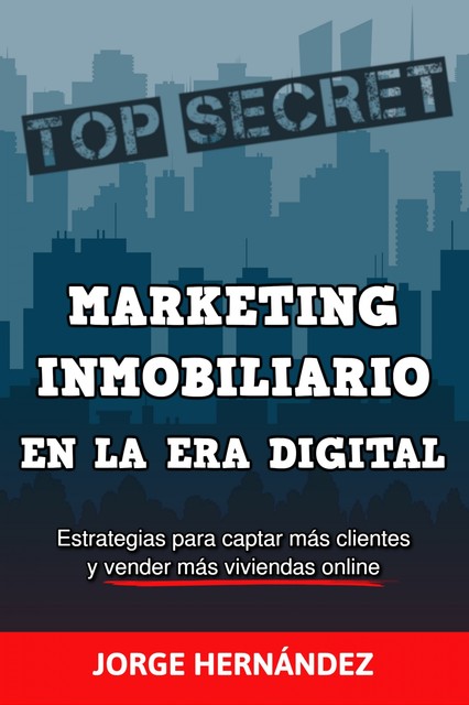 Marketing Inmobiliario en la Era Digital: Los secretos del marketing digital aplicados al negocio inmobiliario (Spanish Edition), Jorge Hernández