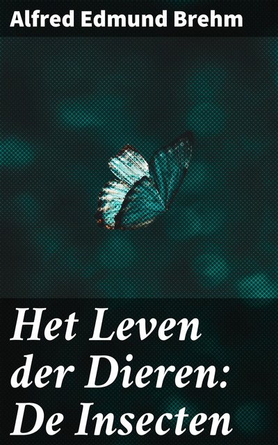 Het Leven der Dieren: De Insecten, Alfred Edmund Brehm