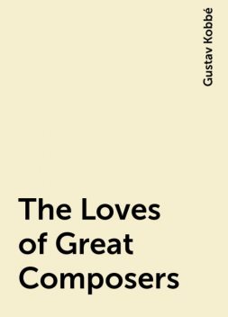 The Loves of Great Composers, Gustav Kobbé