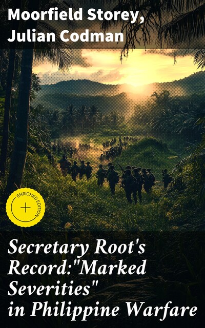 Secretary Root's Record:"Marked Severities" in Philippine Warfare, Julian Codman, Moorfield Storey