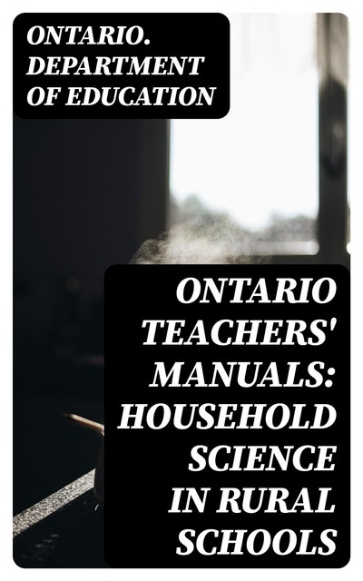 Ontario Teachers' Manuals: Household Science in Rural Schools, Ontario. Department of Education