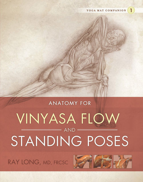 Anatomy for Vinyasa Flow and Standing Poses, Ray Long