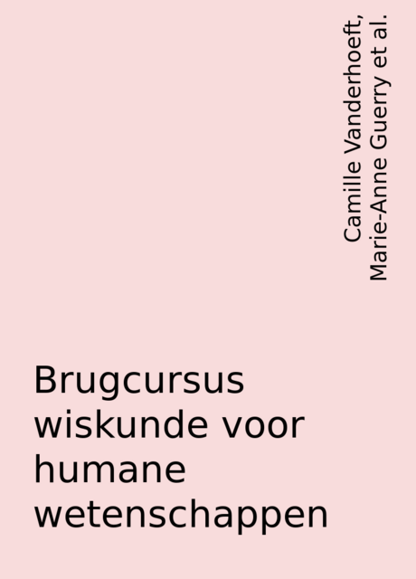 Brugcursus wiskunde voor humane wetenschappen, Camille Vanderhoeft, Marie-Anne Guerry, Peter Theuns, Philippe Carette