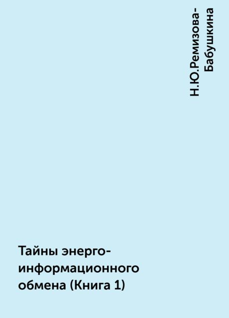 Тайны энерго-информационного обмена (Книга 1), Н.Ю.Ремизова-Бабушкина