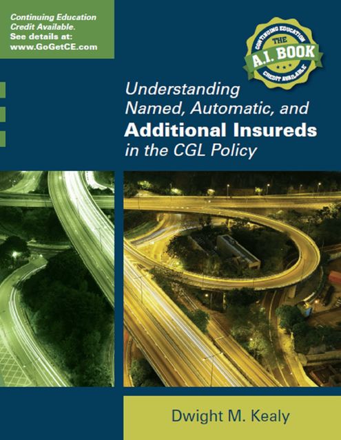 Understanding Named, Automatic and Additional Insureds in the CGL Policy, Dwight Kealy