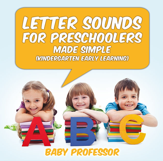 Letter Sounds for Preschoolers – Made Simple (Kindergarten Early Learning), Baby Professor
