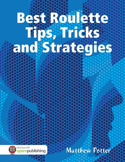 Best Roulette Tips, Tricks and Strategies, Matthew Potter
