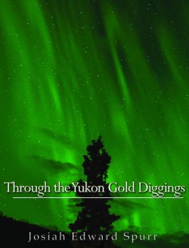 Through the Yukon Gold Diggings, Josiah Edward Spurr