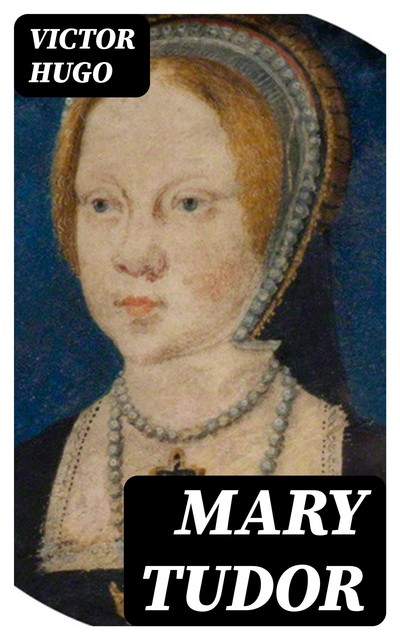 Mary Tudor, Victor Hugo