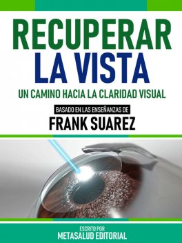 Recuperar La Vista – Basado En Las Enseñanzas De Frank Suarez, Metasalud Editorial