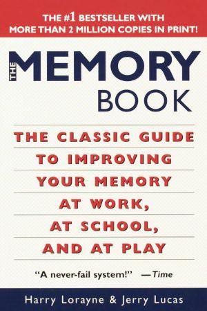 The Memory Book: The Classic Guide to Improving Your Memory at Work, at School, and at Play, Harry Lorayne, Jerry Lucas