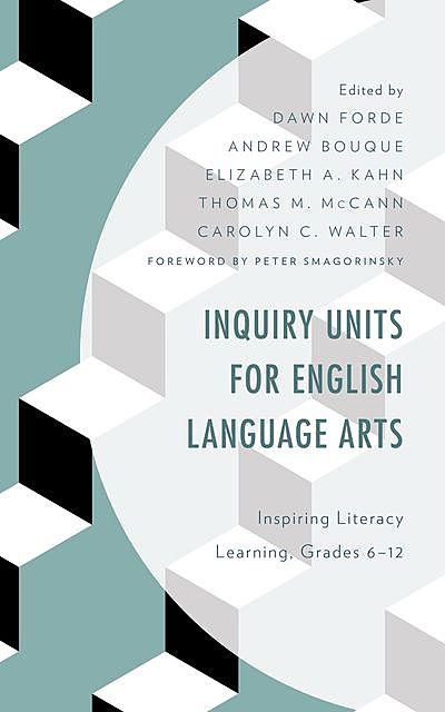 Inquiry Units for English Language Arts, Andrew Bouque, Carolyn C. Walter, Elizabeth A. Kahn, Thomas M. McCann, edited by Dawn Forde