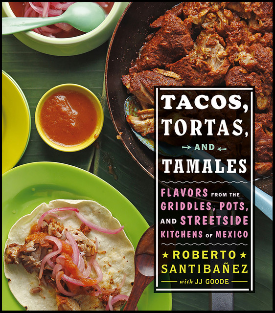 Tacos, Tortas, And Tamales, JJ Goode, Roberto Santibanez, Todd Coleman