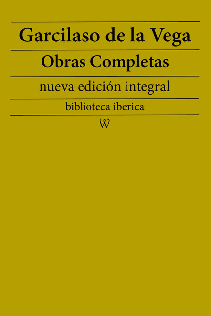 Garcilaso de la Vega: Obras completas (nueva edición integral), Garcilaso de la Vega