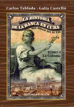 Historia de la Banca en Cuba del siglo XIX al XXI. Tomo I. La Colonia, Carlos Tablada Pérez