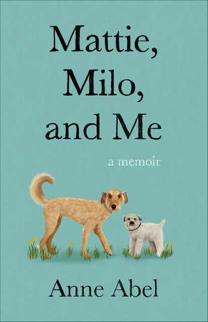 Mattie, Milo, and Me, Anne Abel
