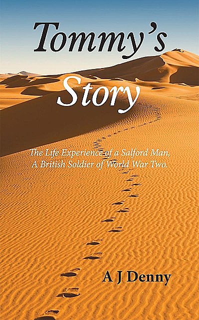 Tommy's Story: The Life Experience of a Salford Man, A British Soldier of World War Two, A.J. Denny