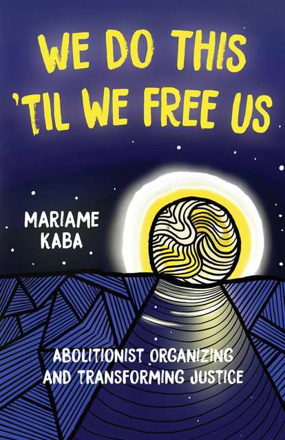 We Do This 'Til We Free Us, Mariame Kaba