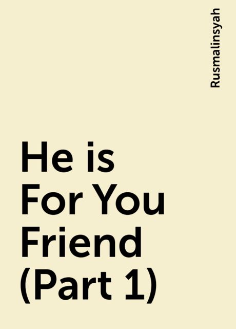He is For You Friend (Part 1), Rusmalinsyah