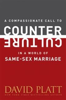 Compassionate Call to Counter Culture in a World of Same-Sex Marriage, David Platt