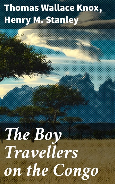 The Boy Travellers on the Congo, Henry M.Stanley, Thomas Wallace Knox