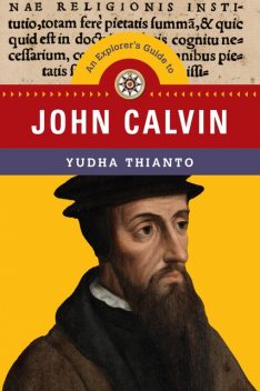 An Explorer's Guide to John Calvin, Yudha Thianto