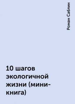 10 шагов экологичной жизни (мини-книга), Роман Саблин