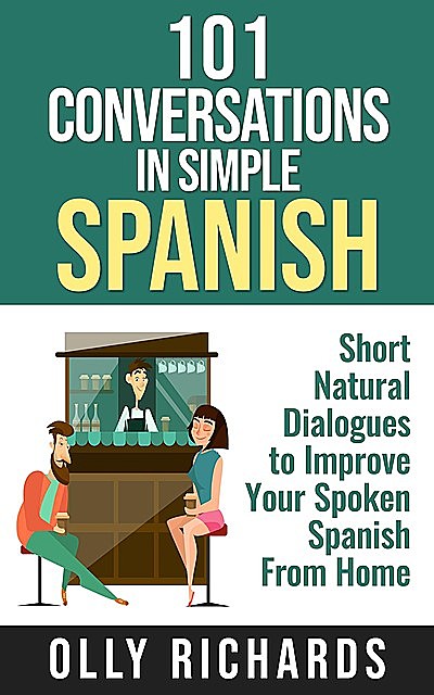 101 Conversations in Simple Spanish: Short Natural Dialogues to Boost Your Confidence & Improve Your Spoken Spanish (Spanish Edition), Olly Richards