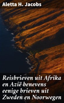Reisbrieven uit Afrika en Azië benevens eenige brieven uit Zweden en Noorwegen, Aletta H. Jacobs