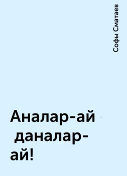 Аналар-ай - даналар-ай!, Софы Сматаев