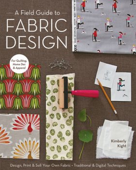 Field Guide to Fabric Design, Kim Kight
