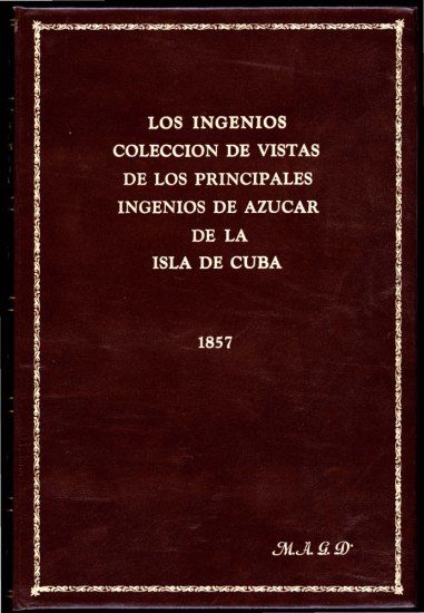 Los ingenios: / colección de vistas de los principles ingenios de azúcar / de la isla de Cuba, Justo German Cantero