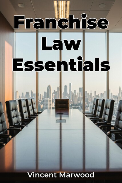Franchise Law Essentials, Vincent Marwood