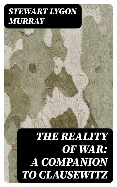 The Reality of War: A Companion to Clausewitz, Stewart Lygon Murray