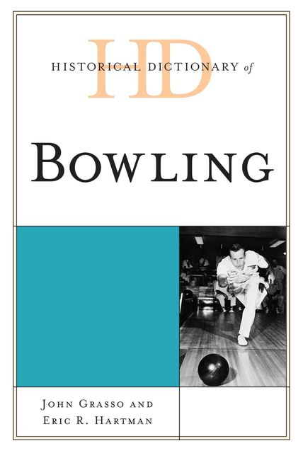 Historical Dictionary of Bowling, John Grasso, Eric R. Hartman