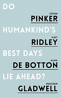 Do Humankind's Best Days Lie Ahead, Matt Ridley, Alain de Botton, Steven Pinker, Malcolm Gladwell