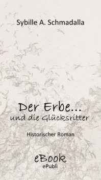 Der Erbe …und die Glücksritter, Sybille A. Schmadalla
