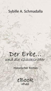 Der Erbe …und die Glücksritter, Sybille A. Schmadalla